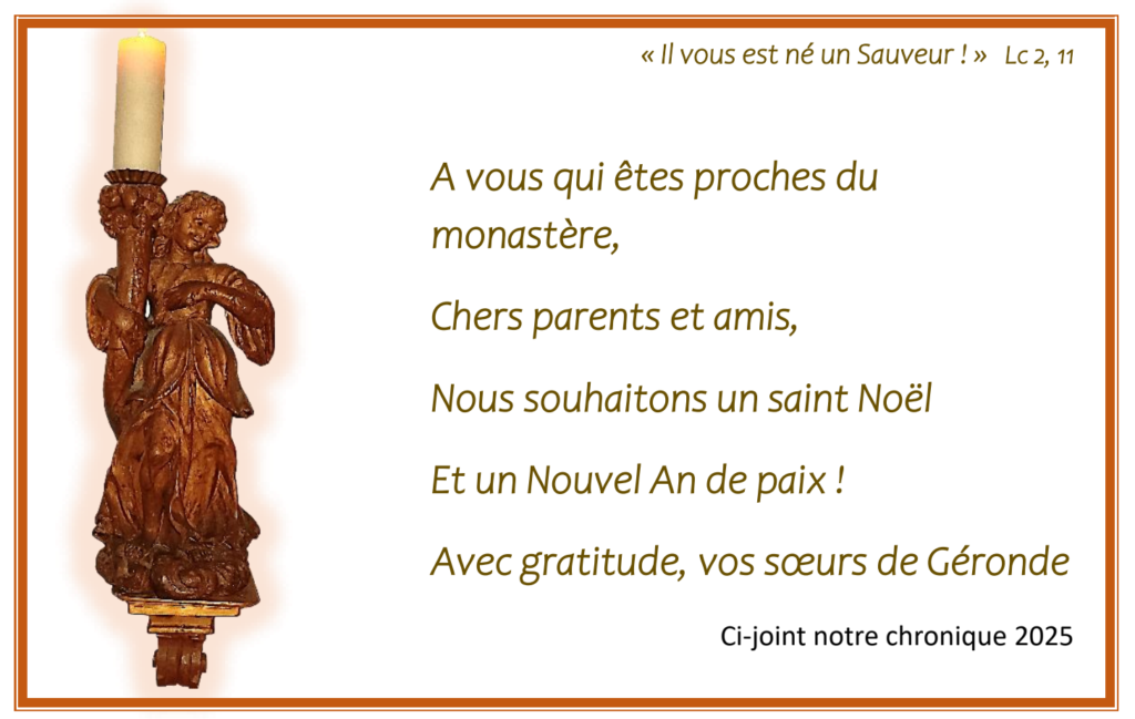 A vous qui êtes proches dumonastère,Chers parents et amis,Nous souhaitons un saint NoëlEt un Nouvel An de paix !Avec gratitude, vos sœurs de Géronde